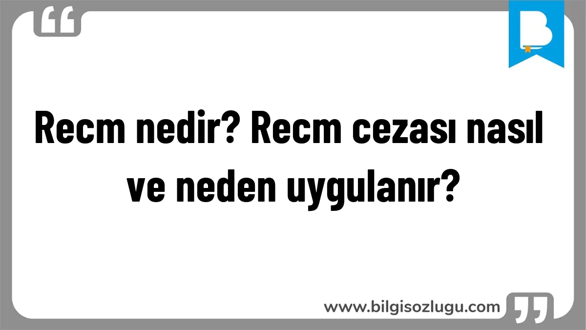 Recm nedir? Recm cezası nasıl ve neden uygulanır?