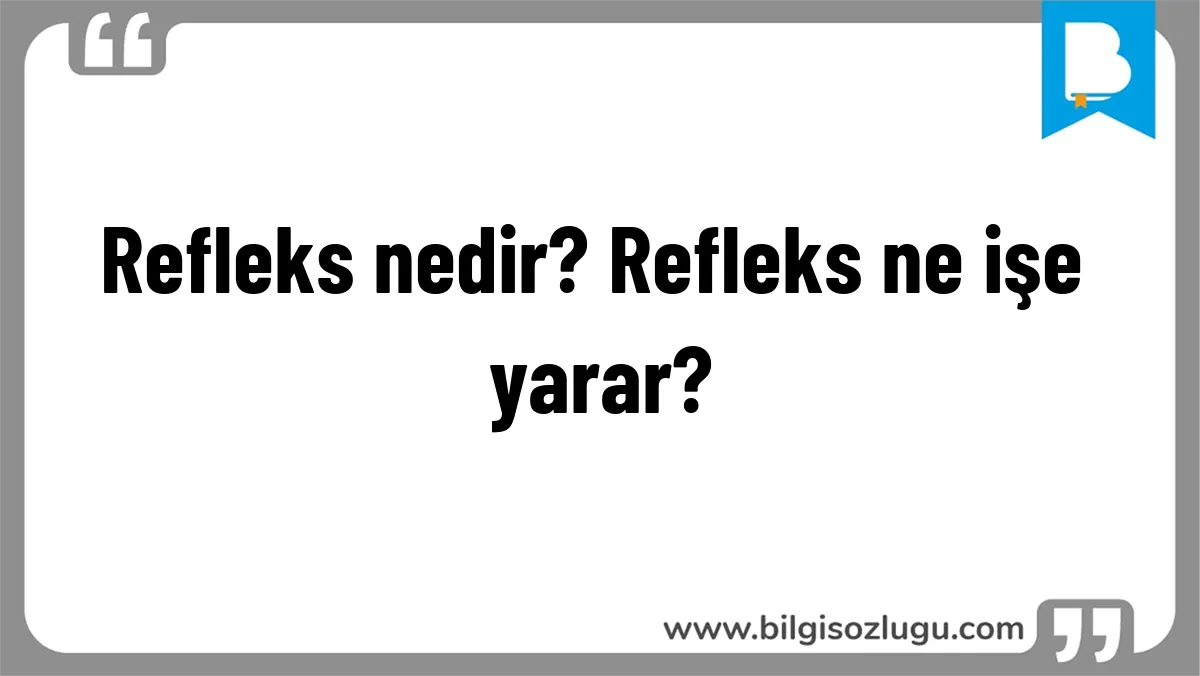 Refleks nedir? Refleks ne işe yarar?