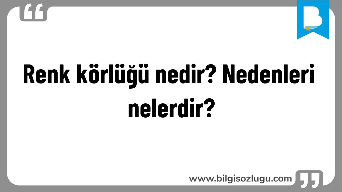 Renk körlüğü nedir? Nedenleri nelerdir?
