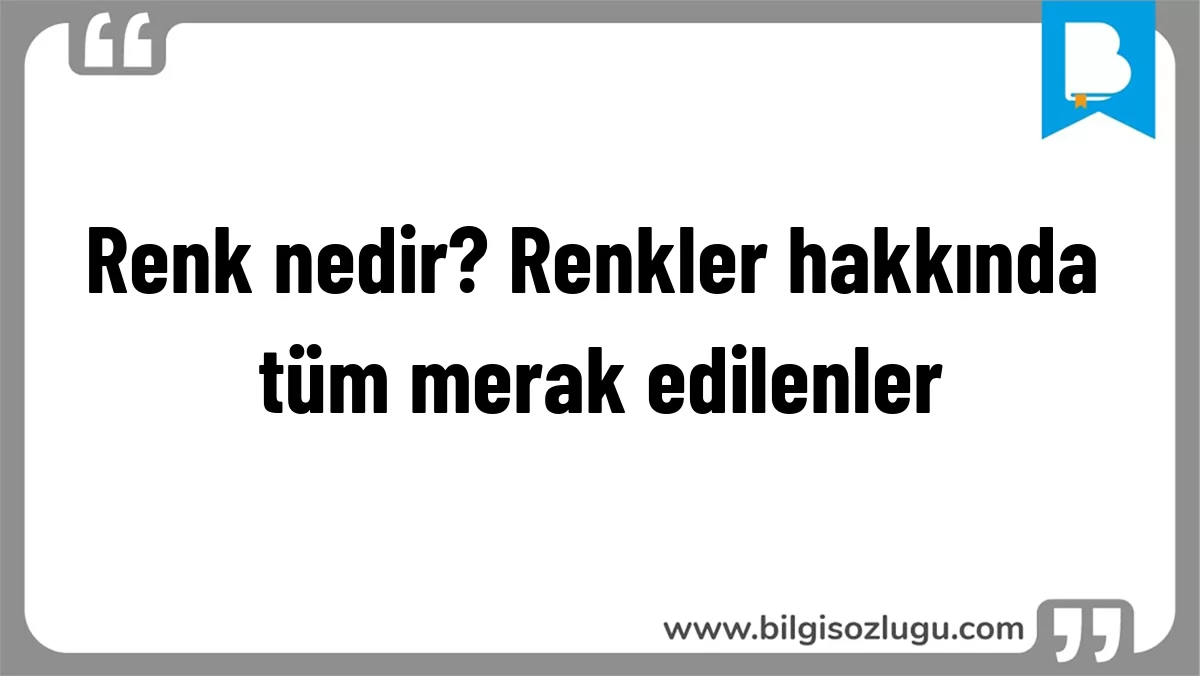 Renk nedir? Renkler hakkında tüm merak edilenler