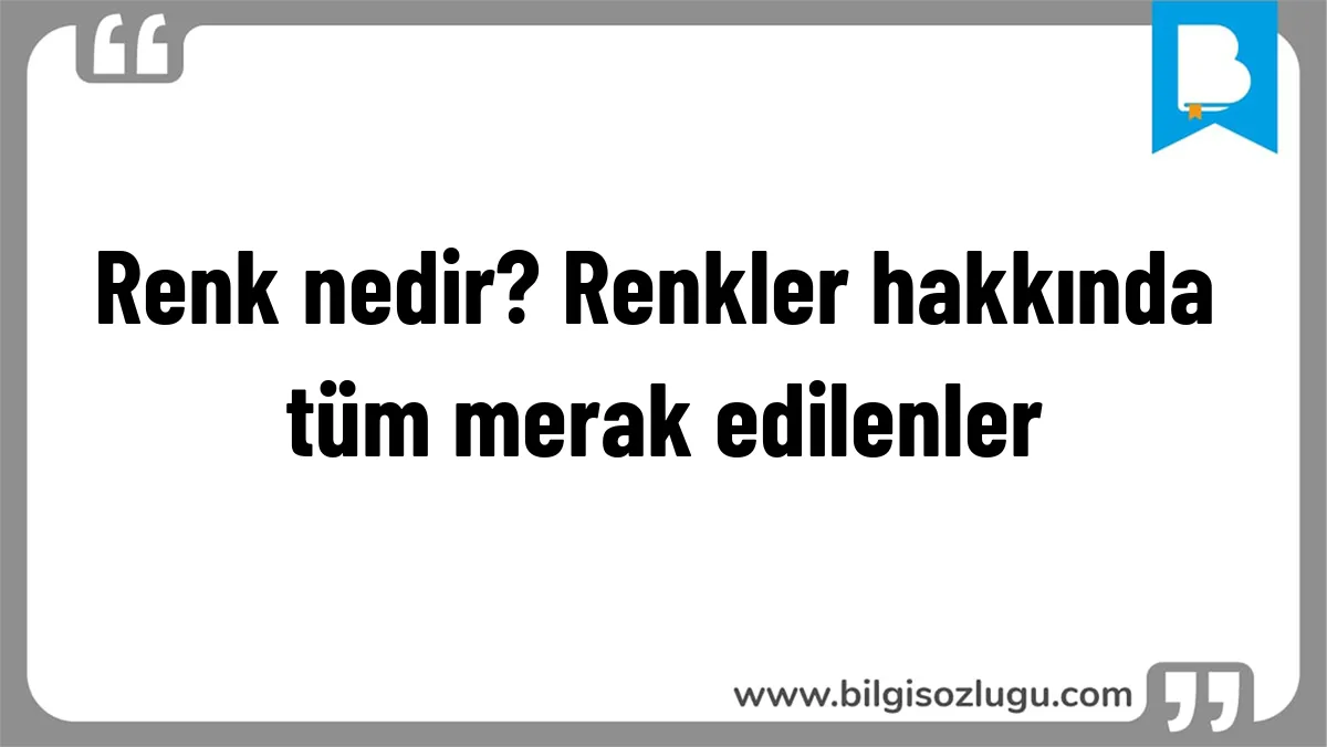 Renk nedir? Renkler hakkında tüm merak edilenler