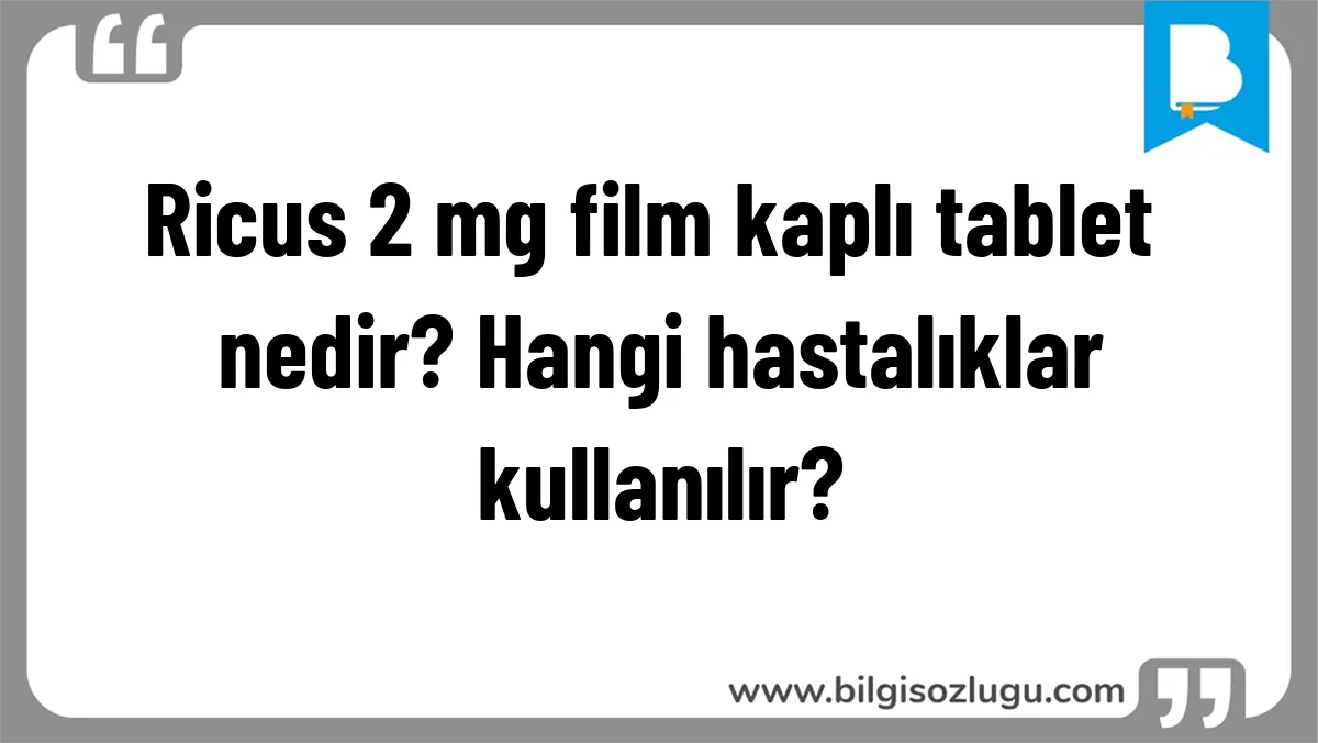 Ricus 2 mg film kaplı tablet nedir? Hangi hastalıklar kullanılır?