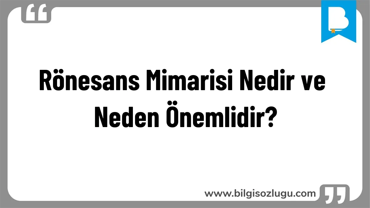 Rönesans Mimarisi Nedir ve Neden Önemlidir?
