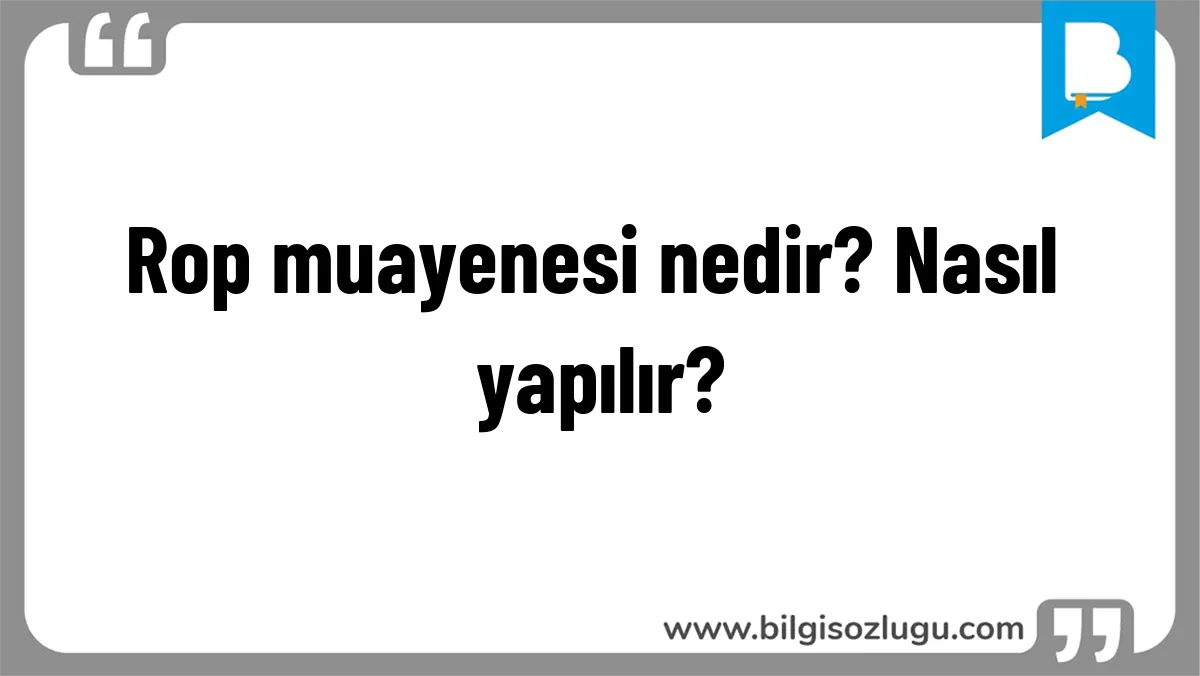 Rop muayenesi nedir? Nasıl yapılır?