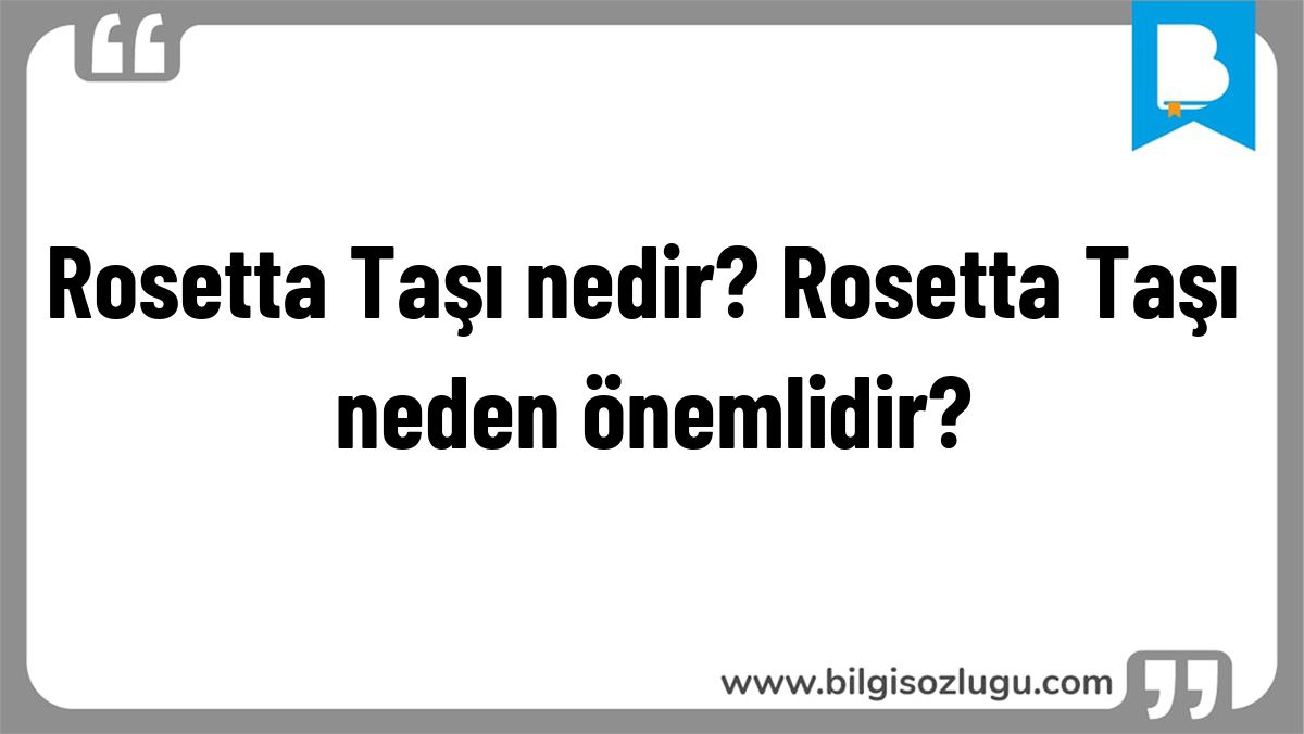 Rosetta Taşı nedir? Rosetta Taşı neden önemlidir?