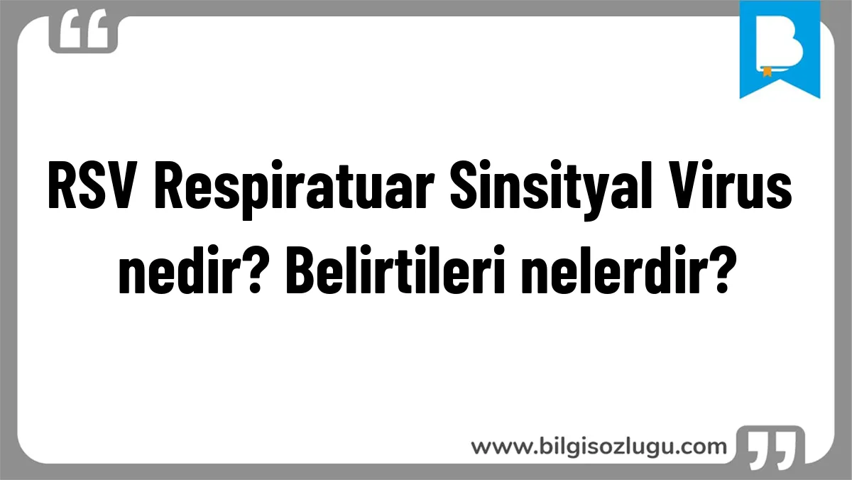 RSV Respiratuar Sinsityal Virus nedir? Belirtileri nelerdir?