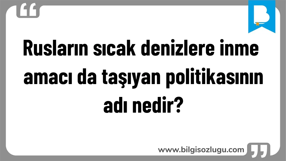 Rusların sıcak denizlere inme amacı da taşıyan politikasının adı nedir?