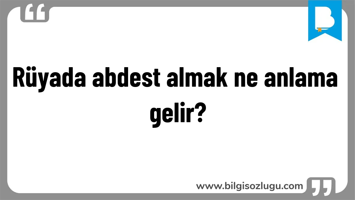 Rüyada abdest almak ne anlama gelir?