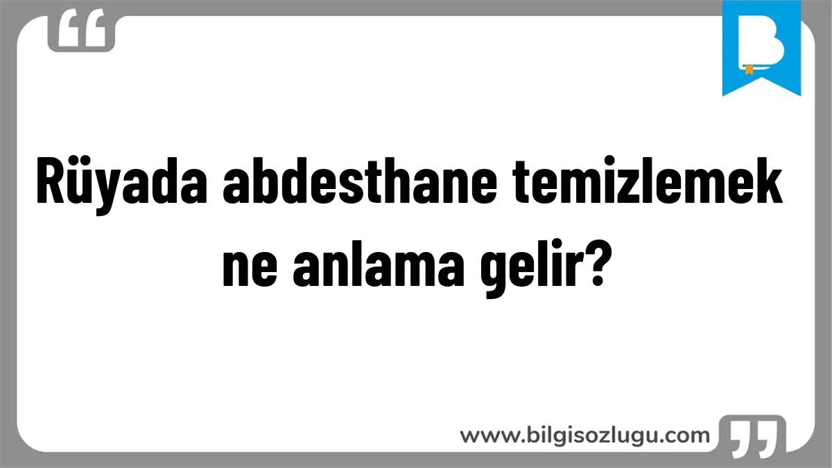 Rüyada abdesthane temizlemek ne anlama gelir?