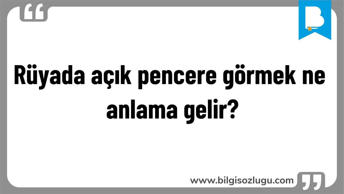 Rüyada açık pencere görmek ne anlama gelir?