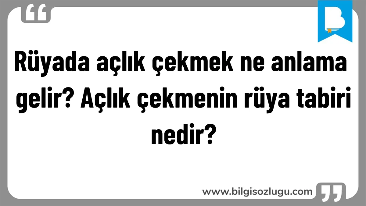 Rüyada açlık çekmek ne anlama gelir? Açlık çekmenin rüya tabiri nedir?