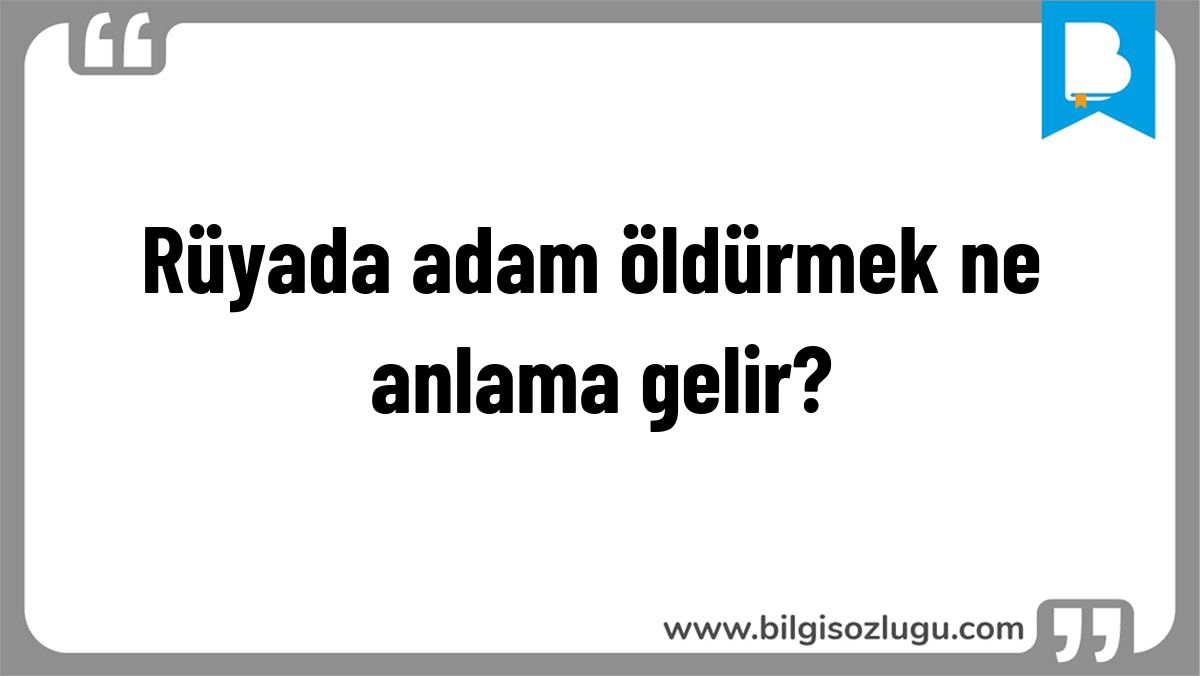 Rüyada adam öldürmek ne anlama gelir?