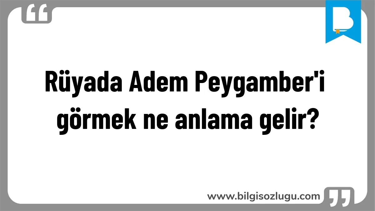 Rüyada Adem Peygamber'i görmek ne anlama gelir?