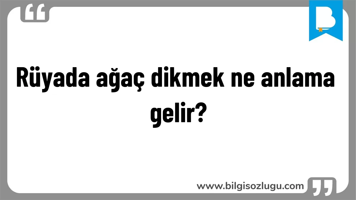 Rüyada ağaç dikmek ne anlama gelir?
