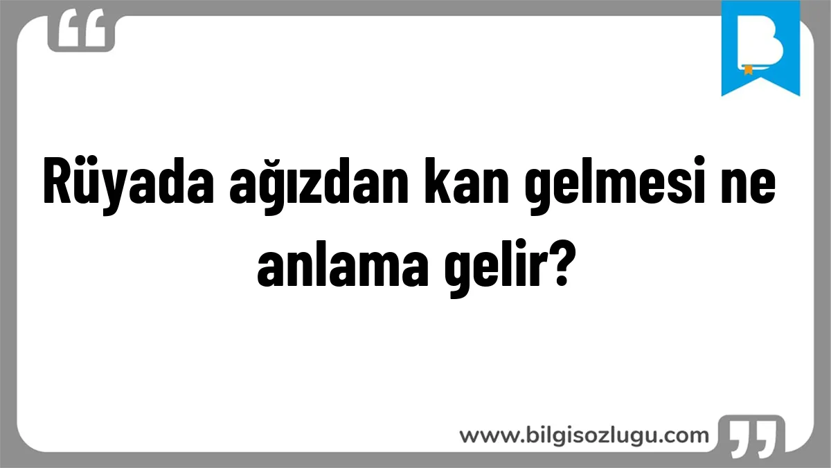 Rüyada ağızdan kan gelmesi ne anlama gelir?