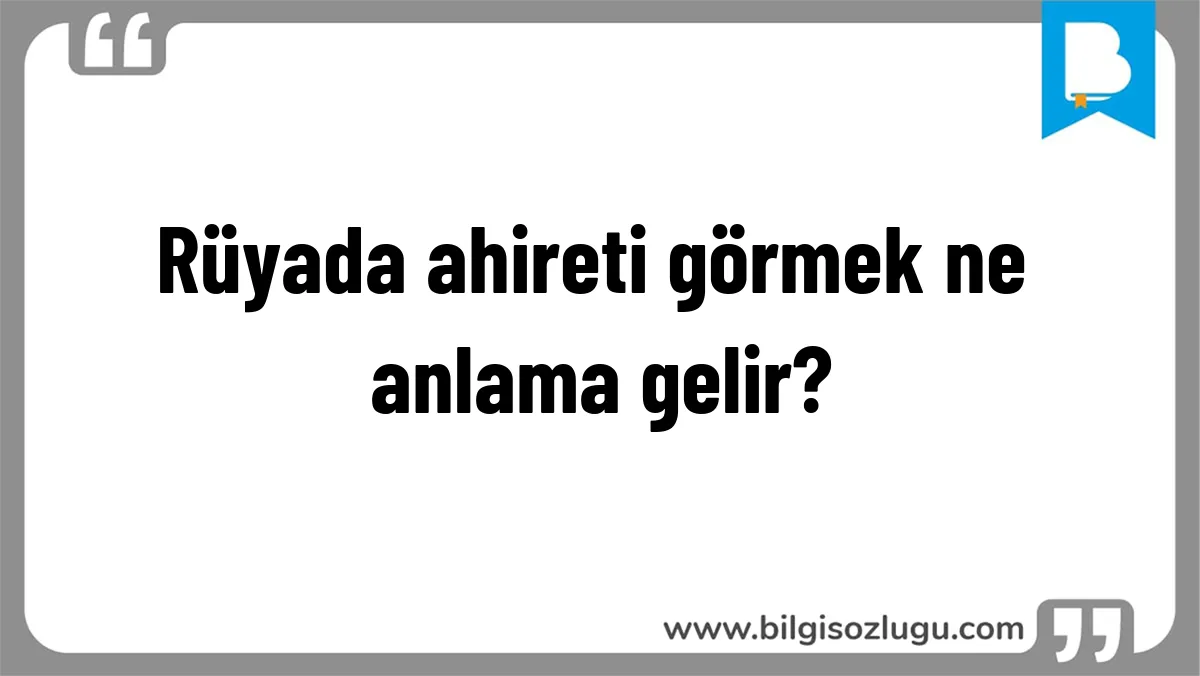 Rüyada ahireti görmek ne anlama gelir?