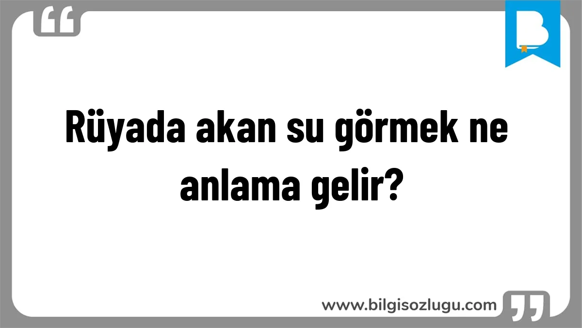 Rüyada akan su görmek ne anlama gelir?