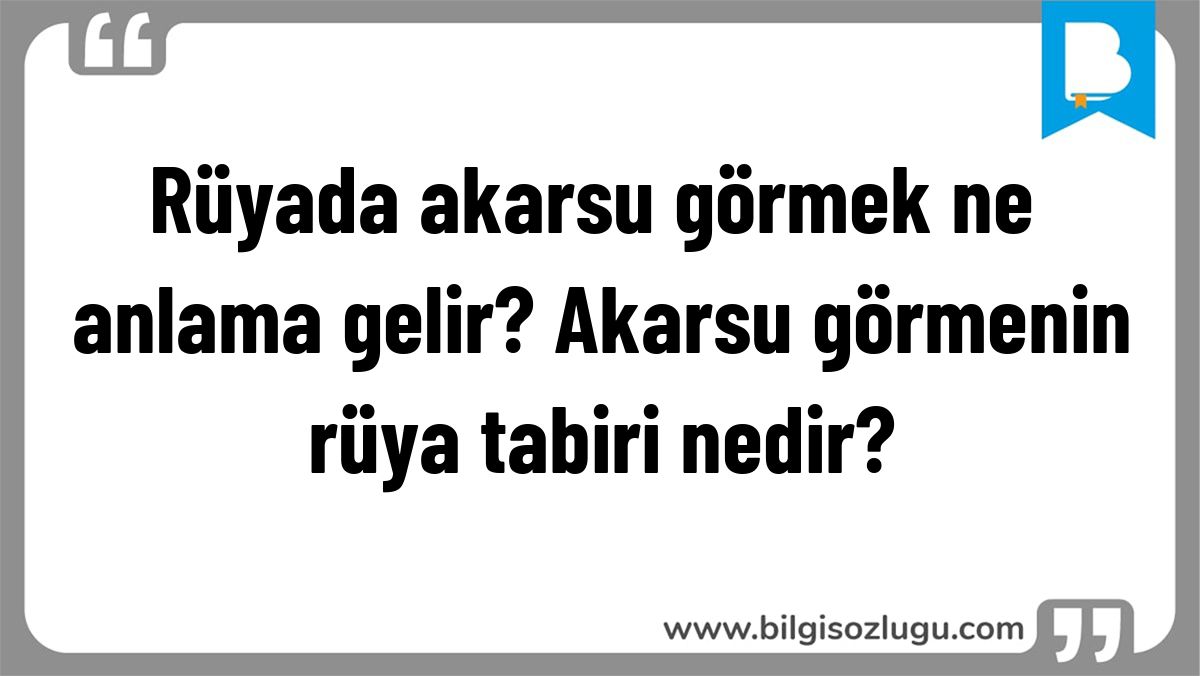 Rüyada akarsu görmek ne anlama gelir? Akarsu görmenin rüya tabiri nedir?