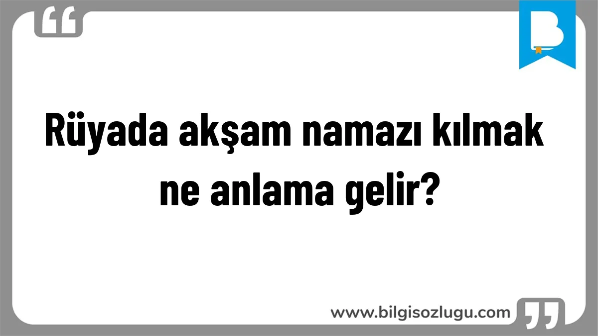 Rüyada akşam namazı kılmak ne anlama gelir?