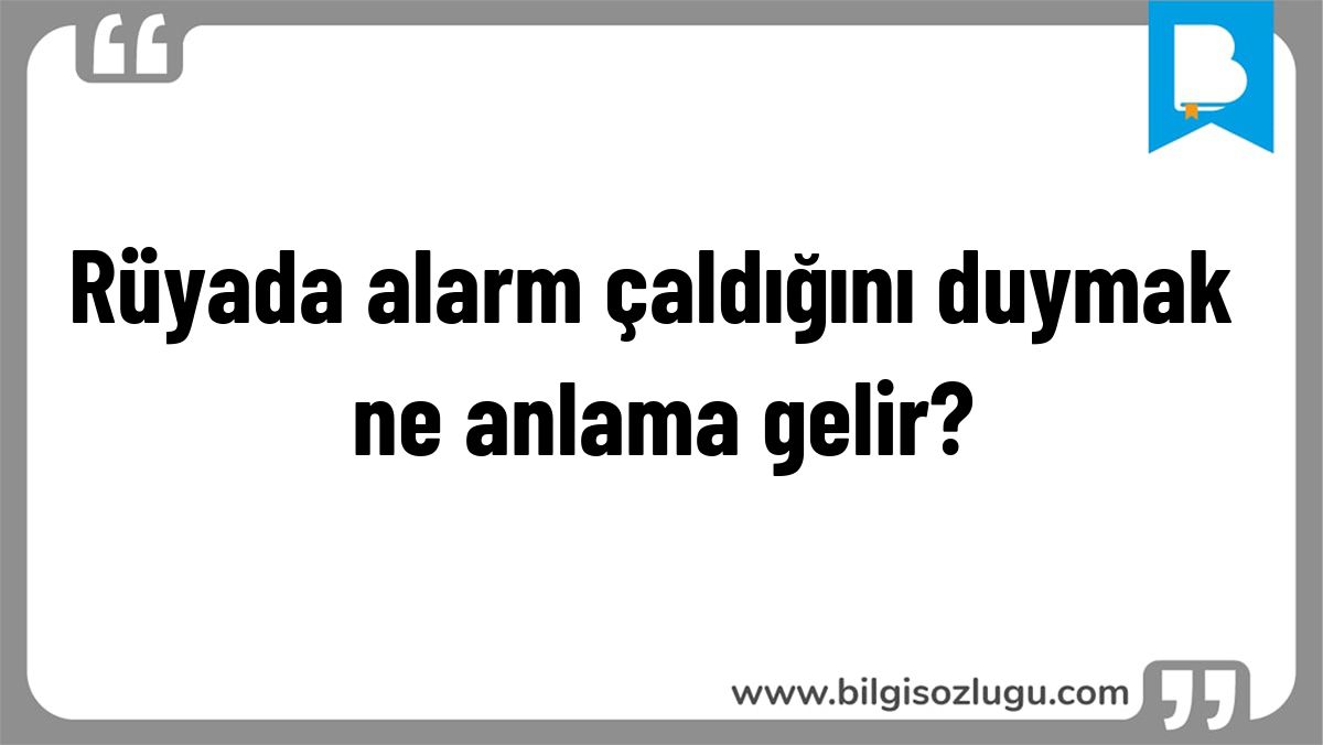 Rüyada alarm çaldığını duymak ne anlama gelir?