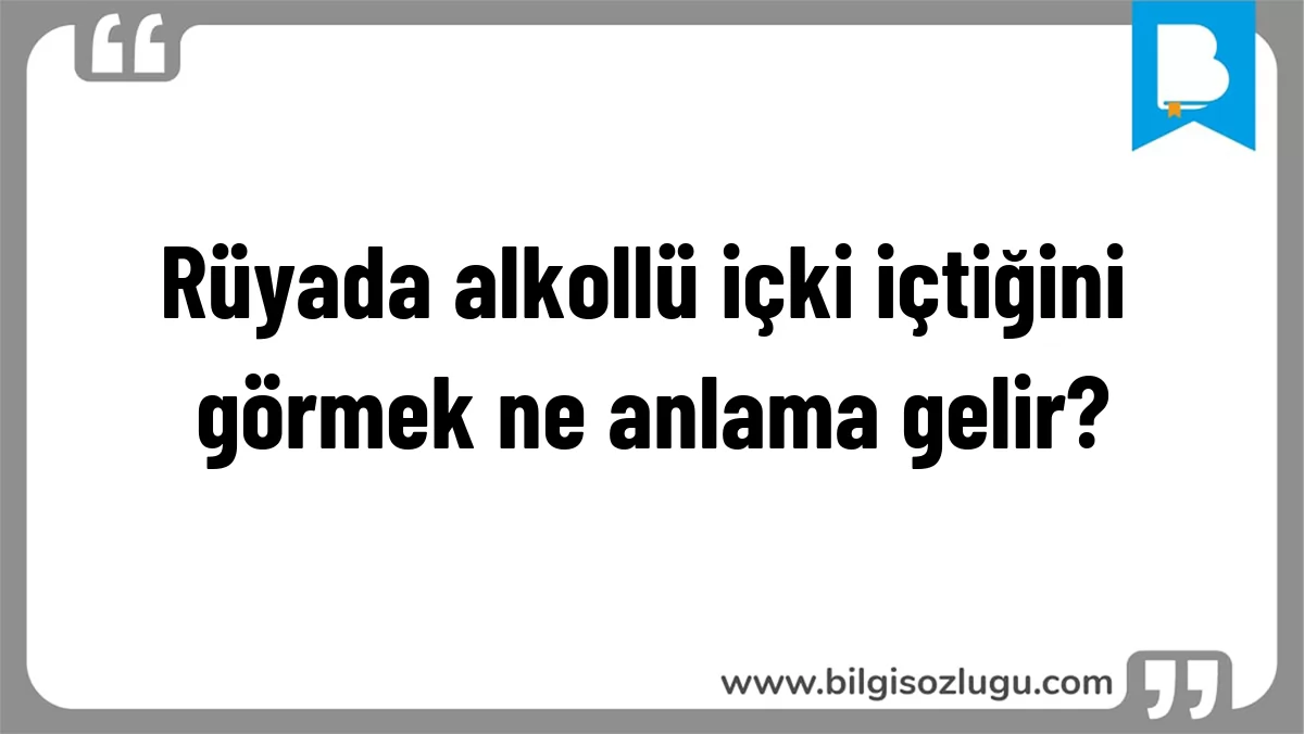 Rüyada alkollü içki içtiğini görmek ne anlama gelir?