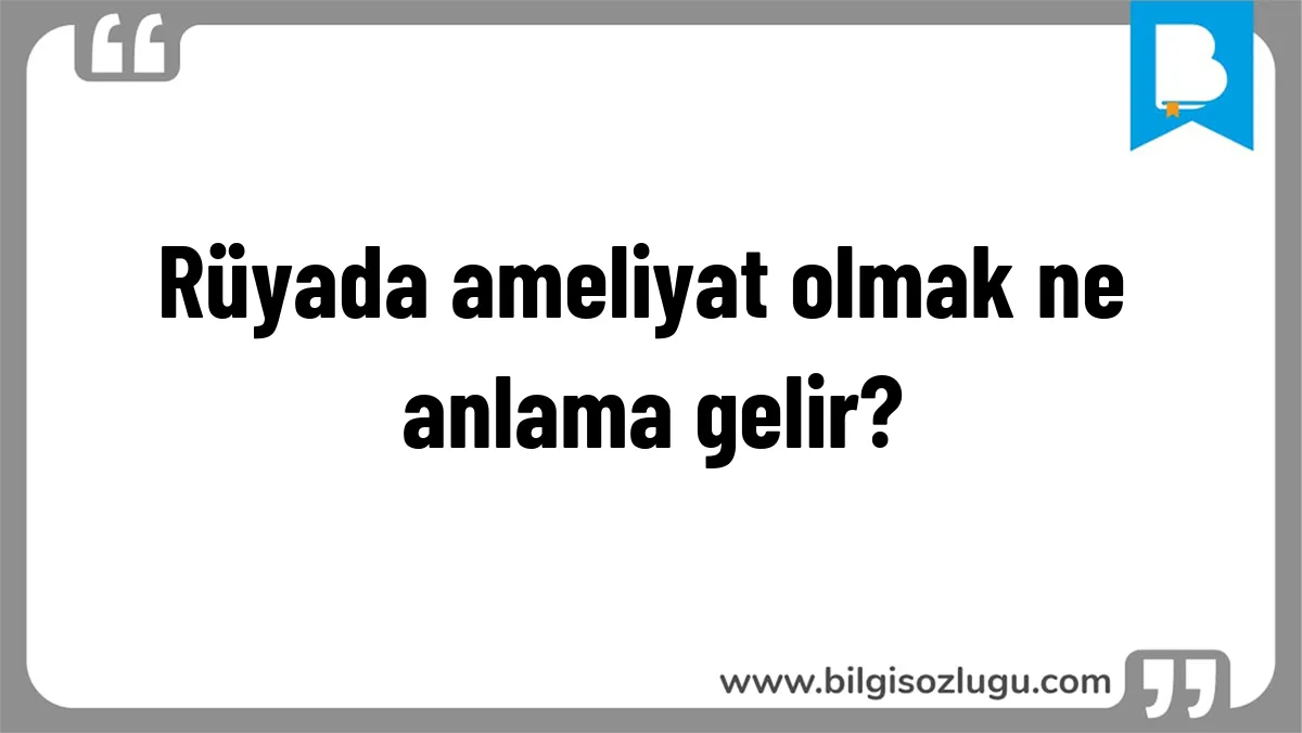 Rüyada ameliyat olmak ne anlama gelir?