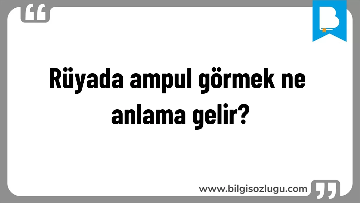 Rüyada ampul görmek ne anlama gelir?