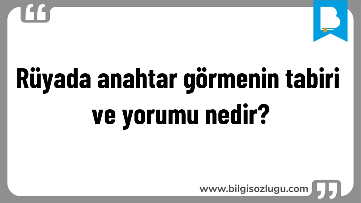 Rüyada anahtar görmenin tabiri ve yorumu nedir?