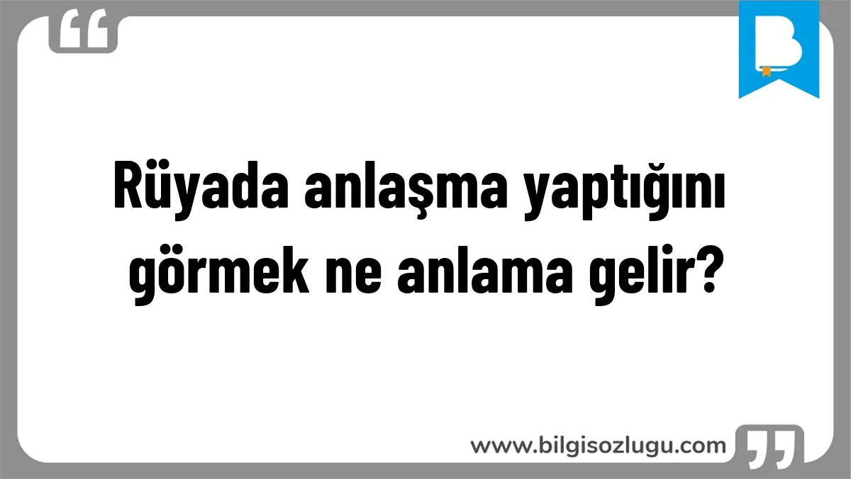 Rüyada anlaşma yaptığını görmek ne anlama gelir?
