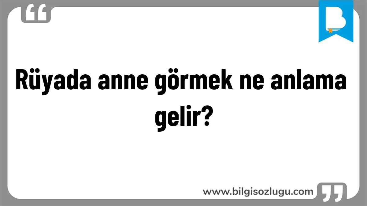 Rüyada anne görmek ne anlama gelir?