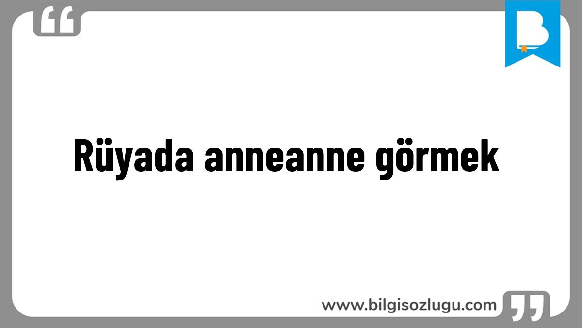 Rüyada anneanne görmek