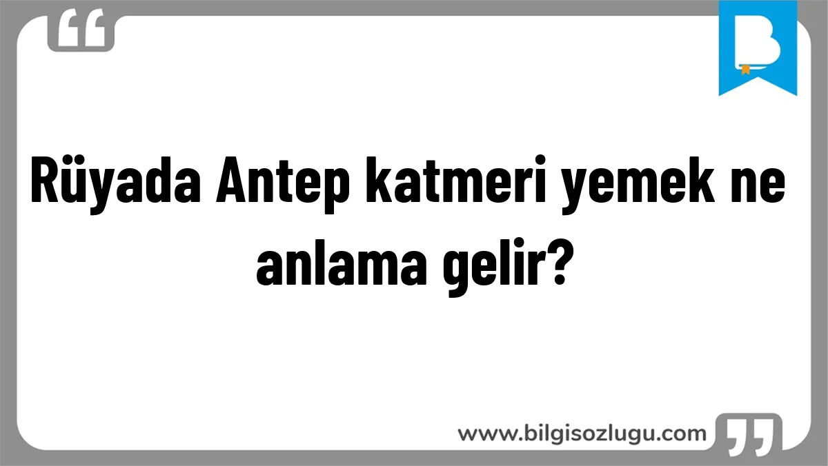 Rüyada Antep katmeri yemek ne anlama gelir?