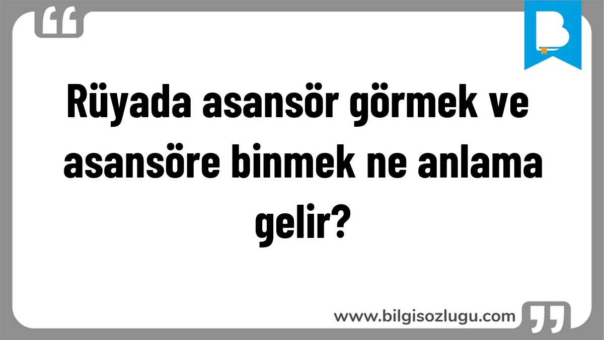 Rüyada asansör görmek ve asansöre binmek ne anlama gelir?