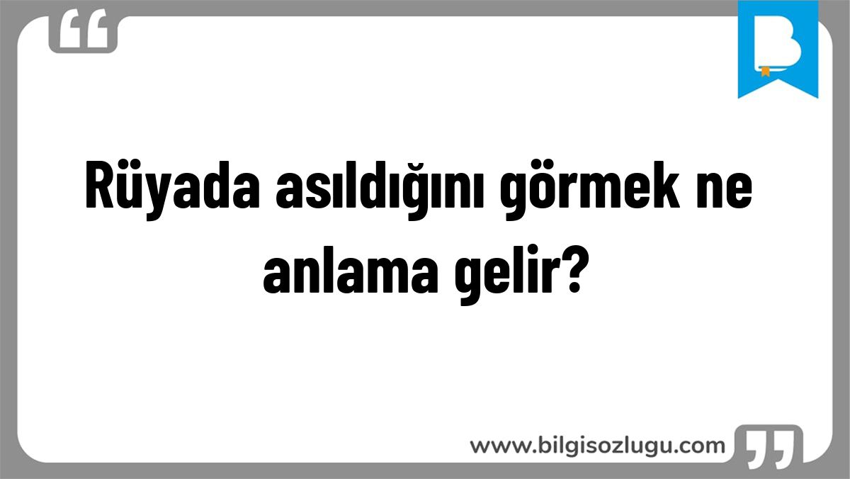 Rüyada asıldığını görmek ne anlama gelir?