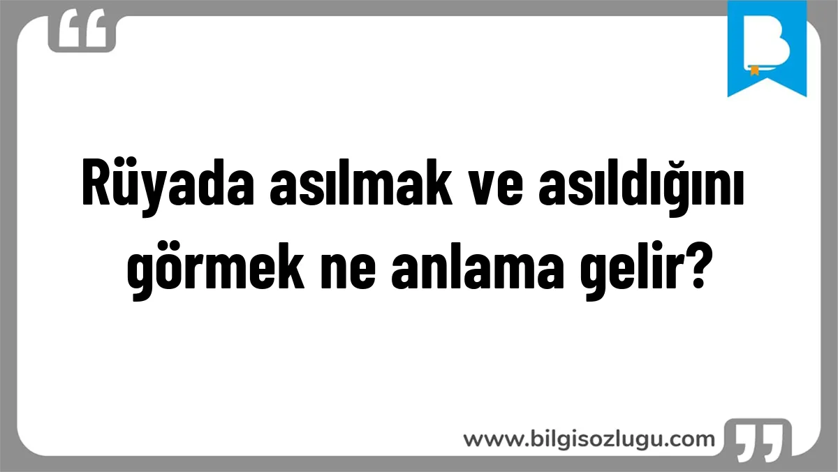 Rüyada asılmak ve asıldığını görmek ne anlama gelir?