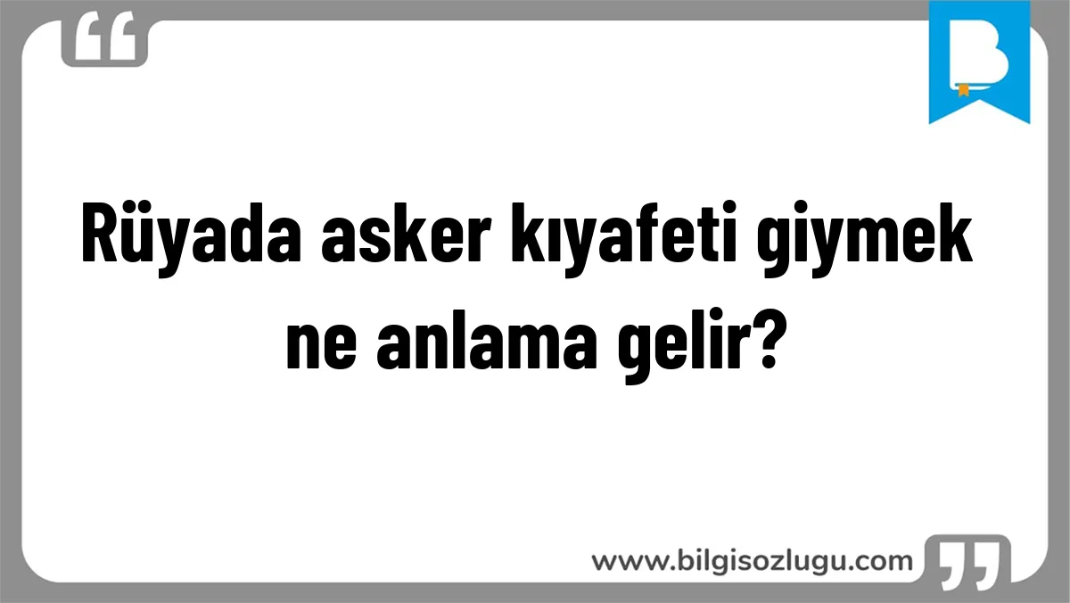 Rüyada asker kıyafeti giymek ne anlama gelir?