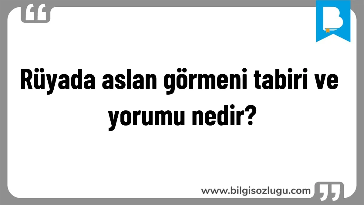 Rüyada aslan görmeni tabiri ve yorumu nedir?