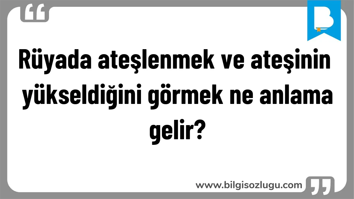 Rüyada ateşlenmek ve ateşinin yükseldiğini görmek ne anlama gelir?