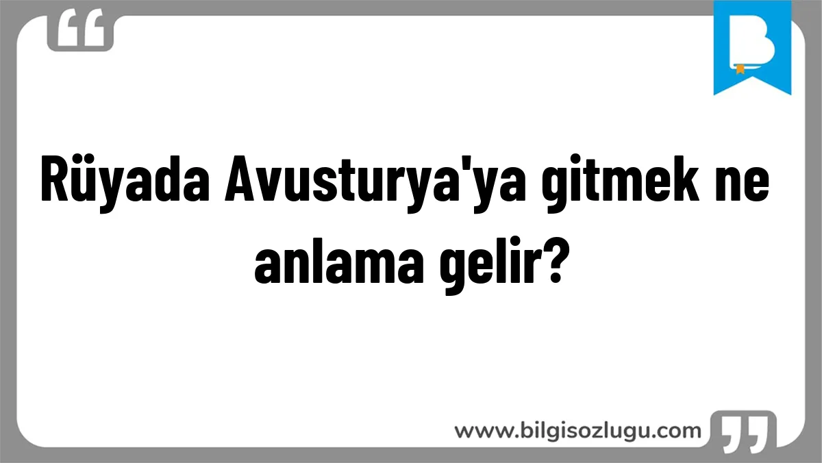 Rüyada Avusturya'ya gitmek ne anlama gelir?