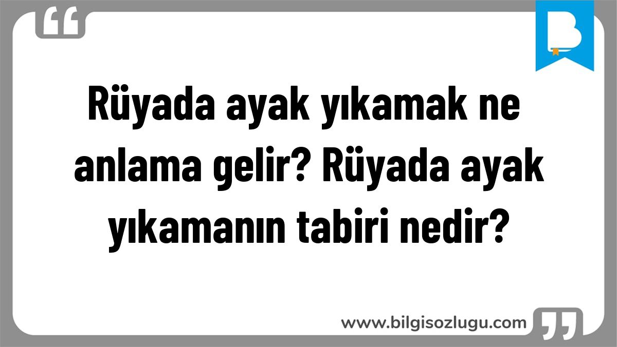 Rüyada ayak yıkamak ne anlama gelir? Rüyada ayak yıkamanın tabiri nedir?