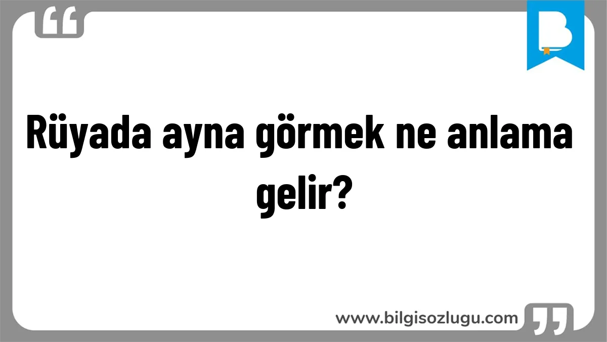 Rüyada ayna görmek ne anlama gelir?