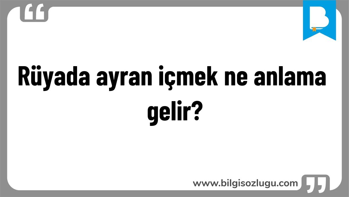 Rüyada ayran içmek ne anlama gelir?