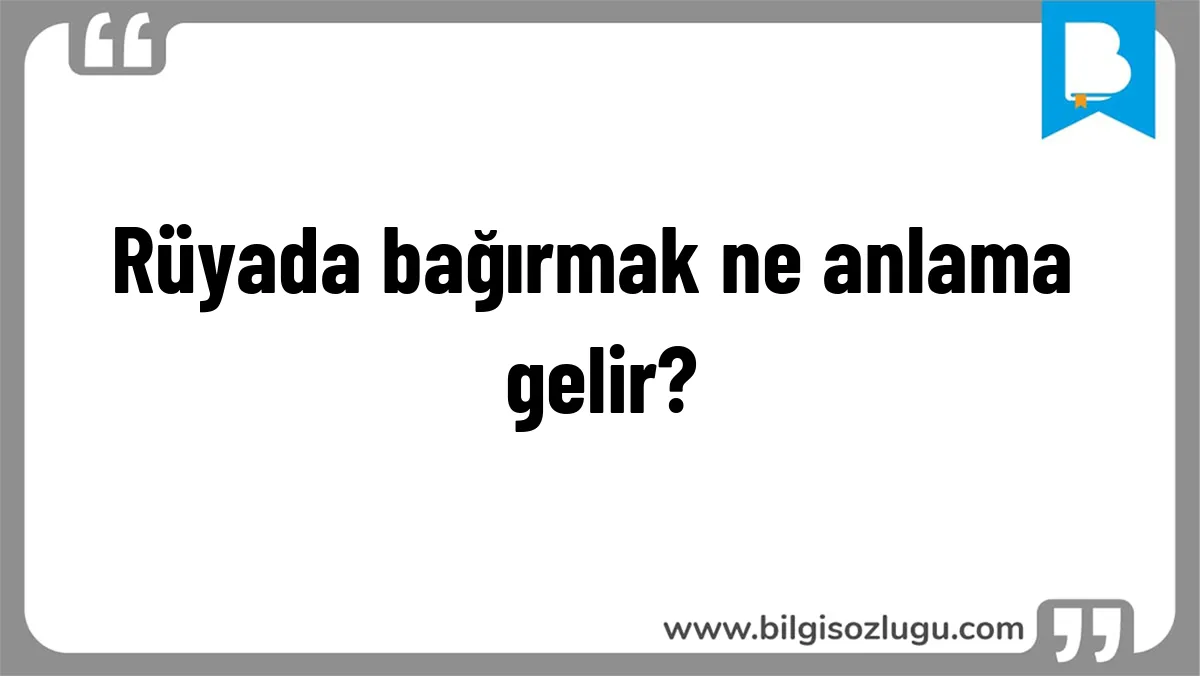 Rüyada bağırmak ne anlama gelir?