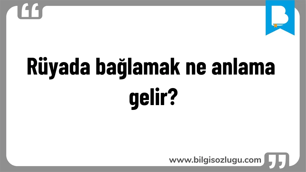Rüyada bağlamak ne anlama gelir?