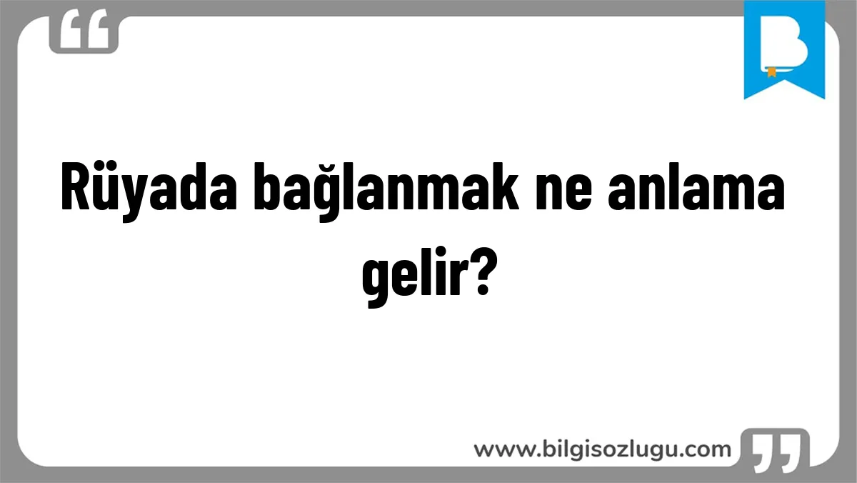 Rüyada bağlanmak ne anlama gelir?