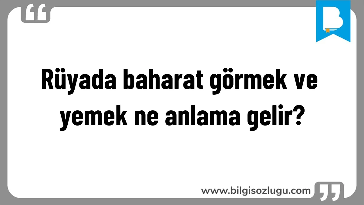 Rüyada baharat görmek ve yemek ne anlama gelir?