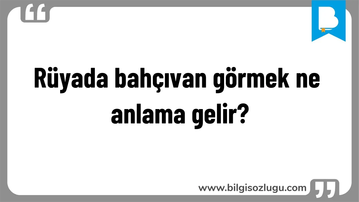 Rüyada bahçıvan görmek ne anlama gelir?
