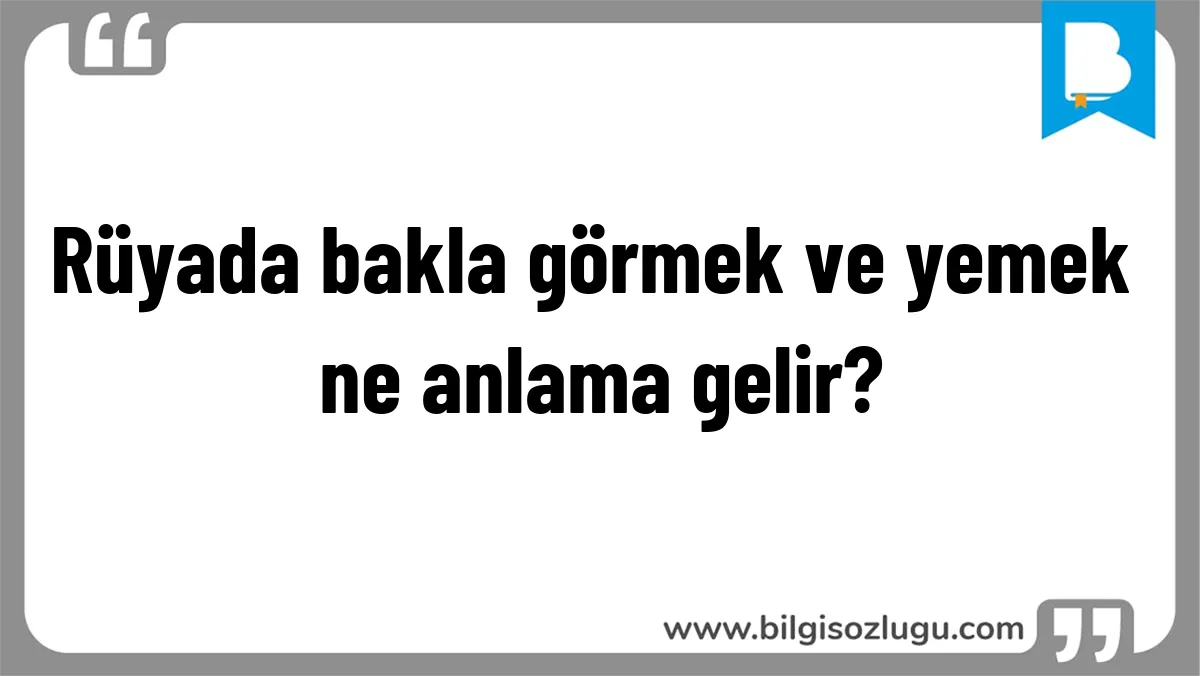 Rüyada bakla görmek ve yemek ne anlama gelir?
