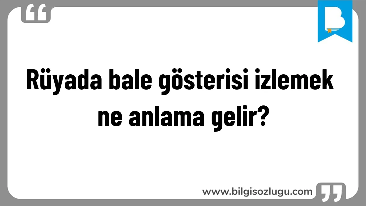 Rüyada bale gösterisi izlemek ne anlama gelir?
