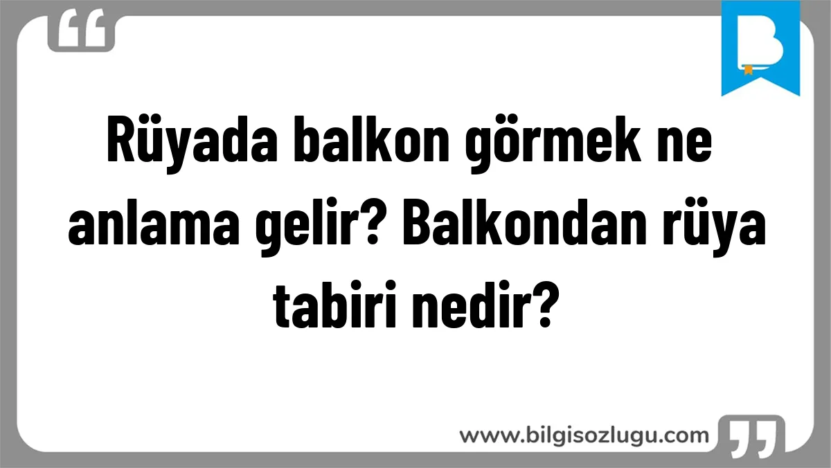 Rüyada balkon görmek ne anlama gelir? Balkondan rüya tabiri nedir?